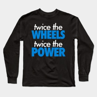 Twice The Wheels Twice The Power Long Sleeve T-Shirt